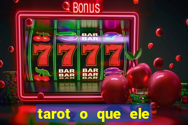 tarot o que ele sente por mim